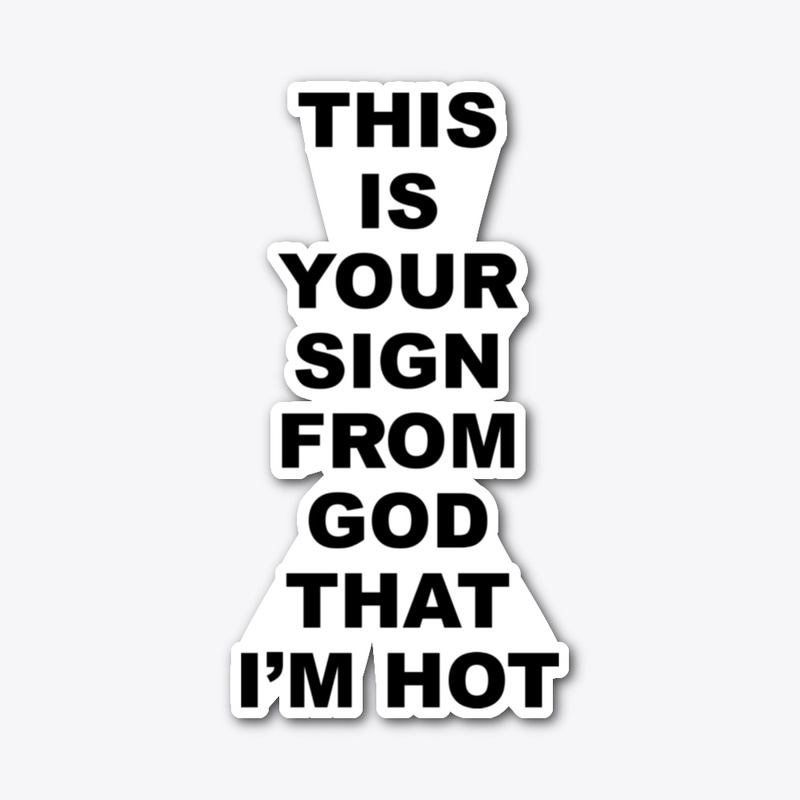 This Is Your Sign From God That I'm Hot