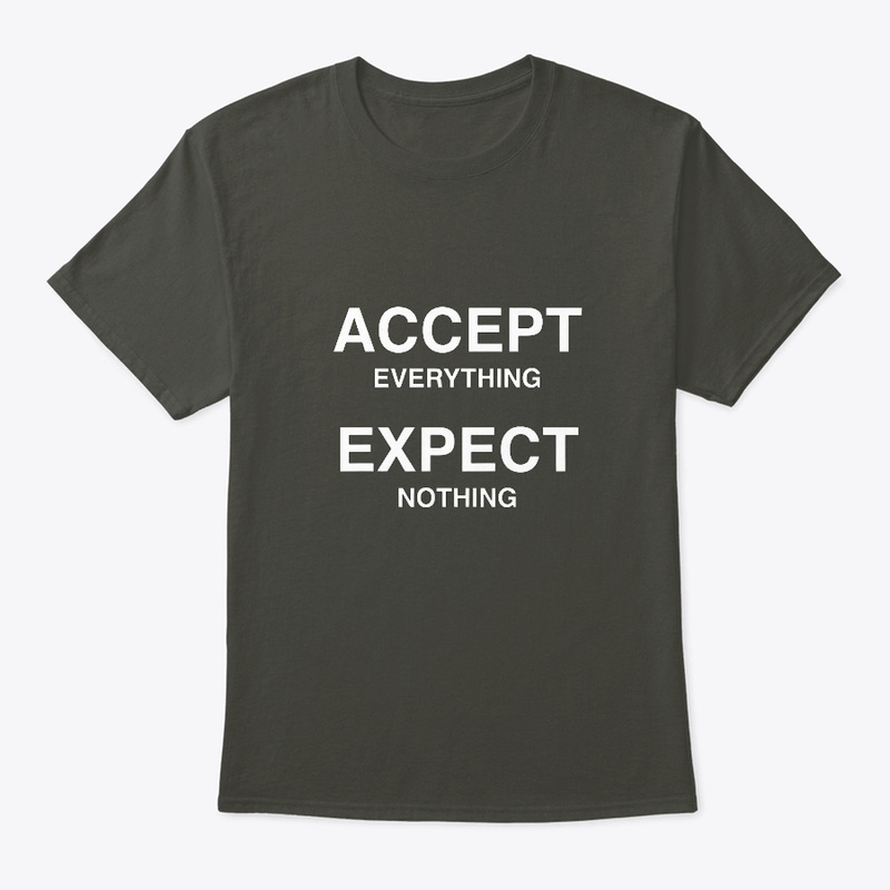 Accept Everything Expect Nothing