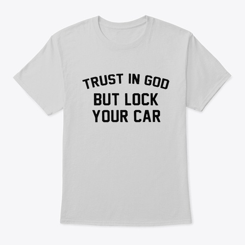 Trust In God But Lock Your Car T Shirt Light Steel T-Shirt Front