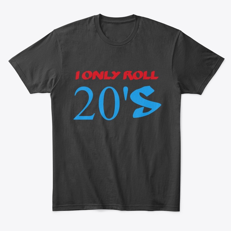 I ONLY ROLL 20's