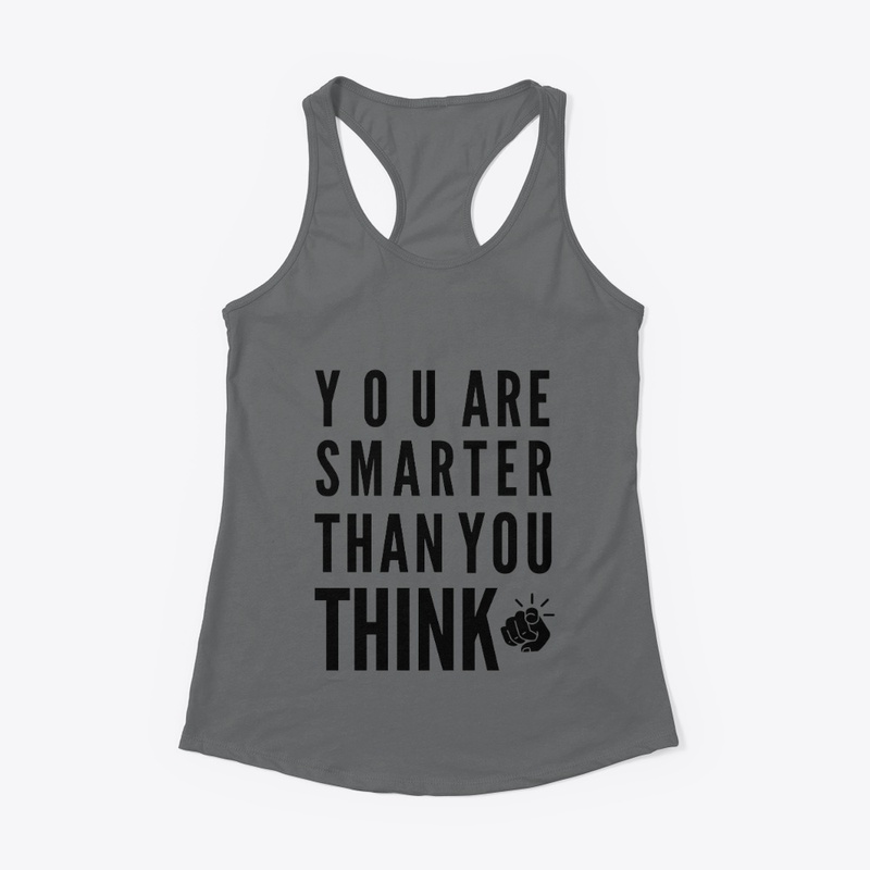 you are smarter than you think.
