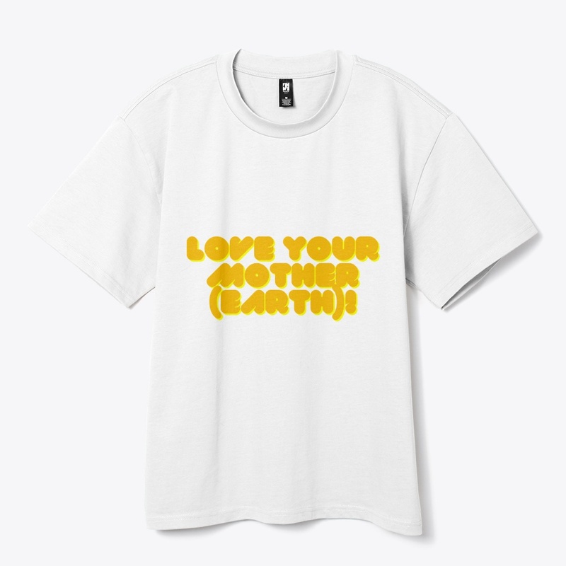 Love Your Mother (Earth)! T-Shirt Design