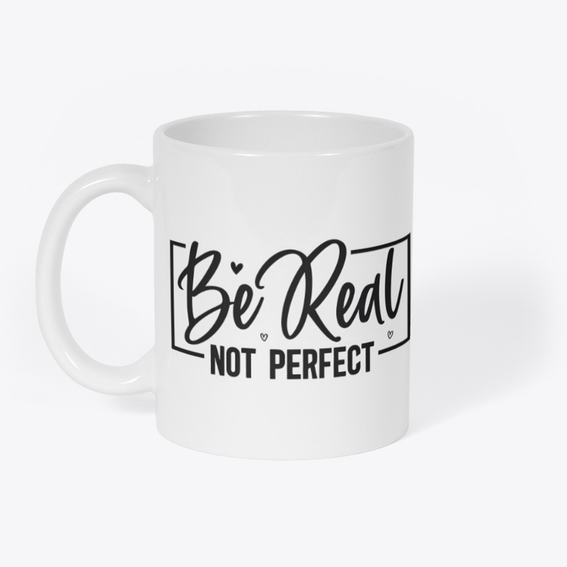 Be real not perfect 