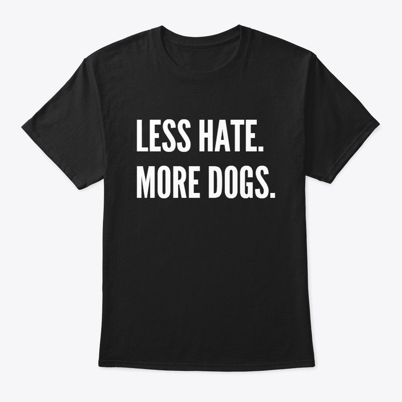 Less Hate. More Dogs. Tee