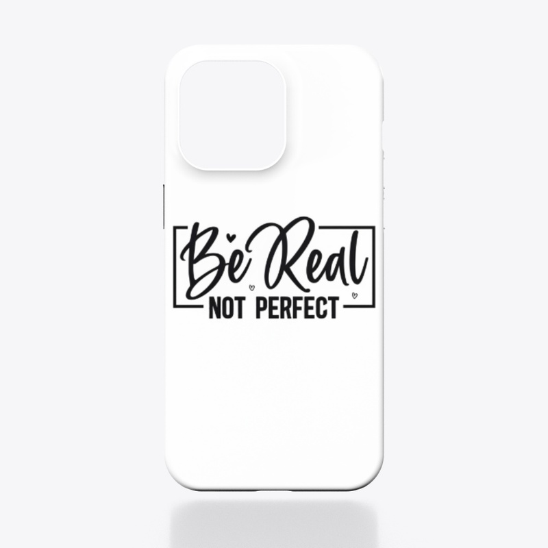 Be real not perfect 