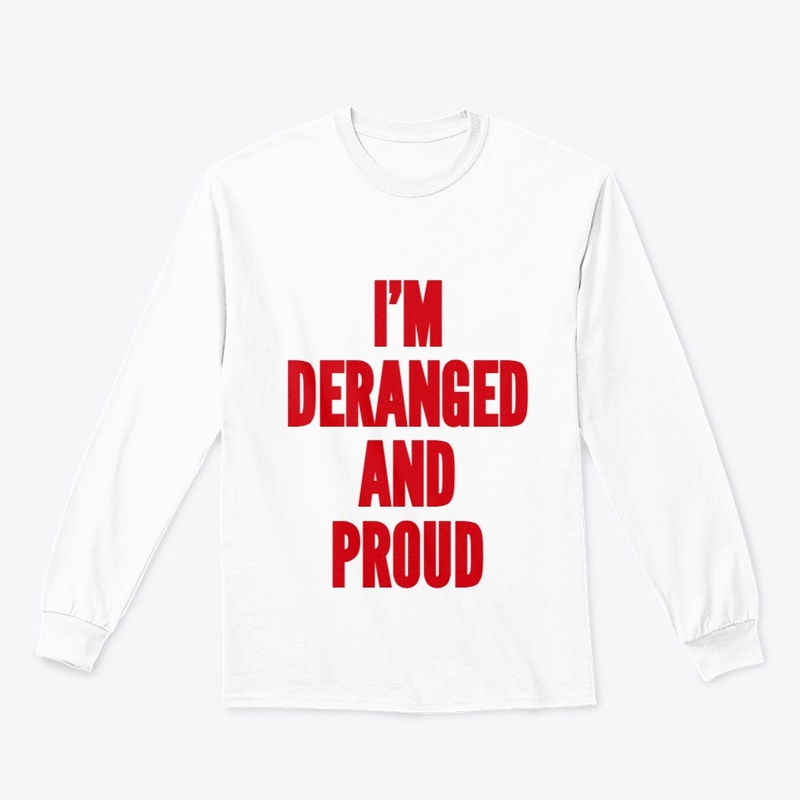 Deranged and Proud