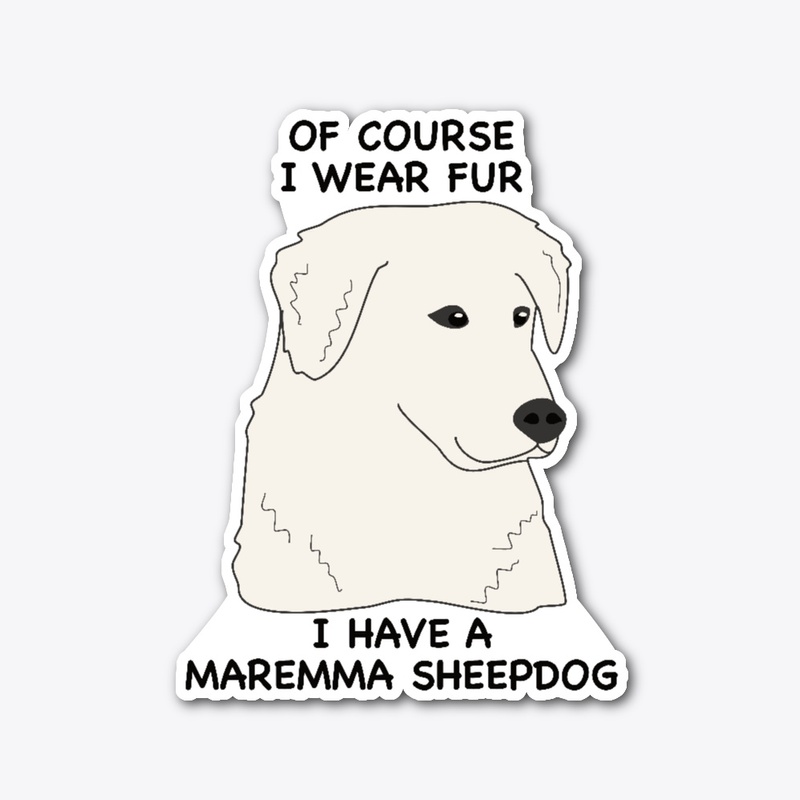Of Course I Wear Fur - Maremma Sheepdog
