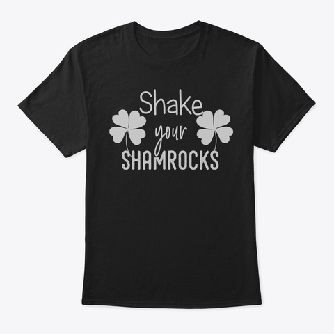Shake Your Shamrocks Funny St Patricks D Black T-Shirt Front