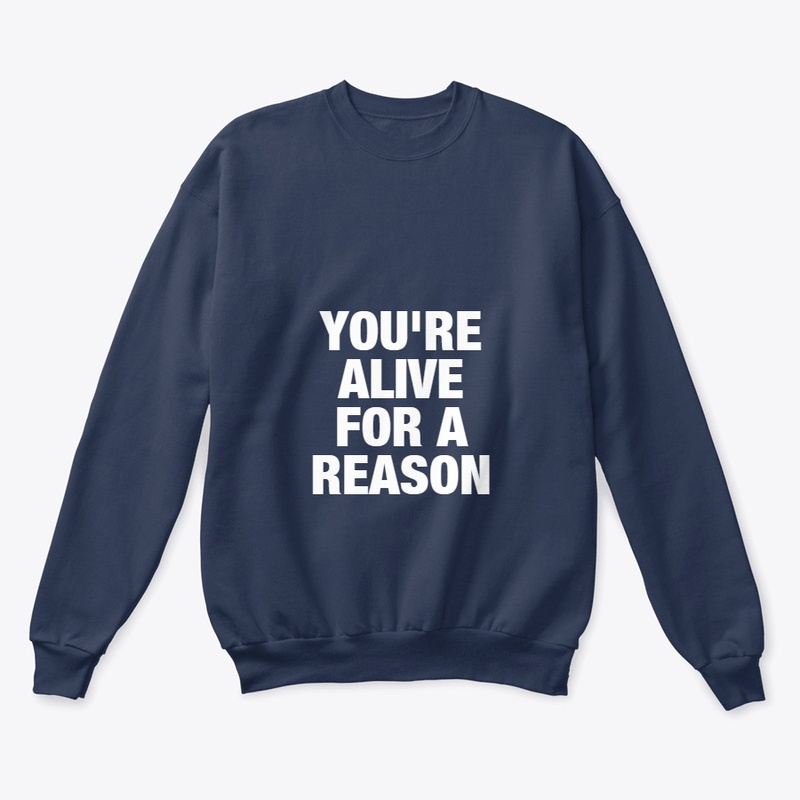 YOU'RE ALIVE FOR A REASON