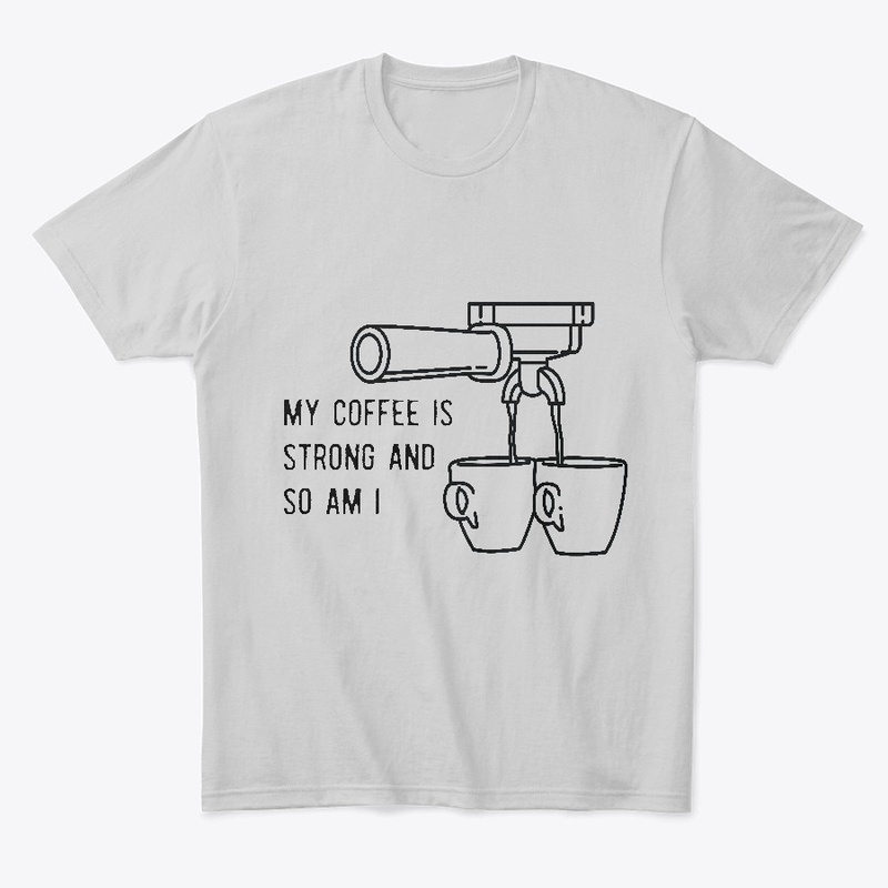 My Coffee Is Strong And So Am I