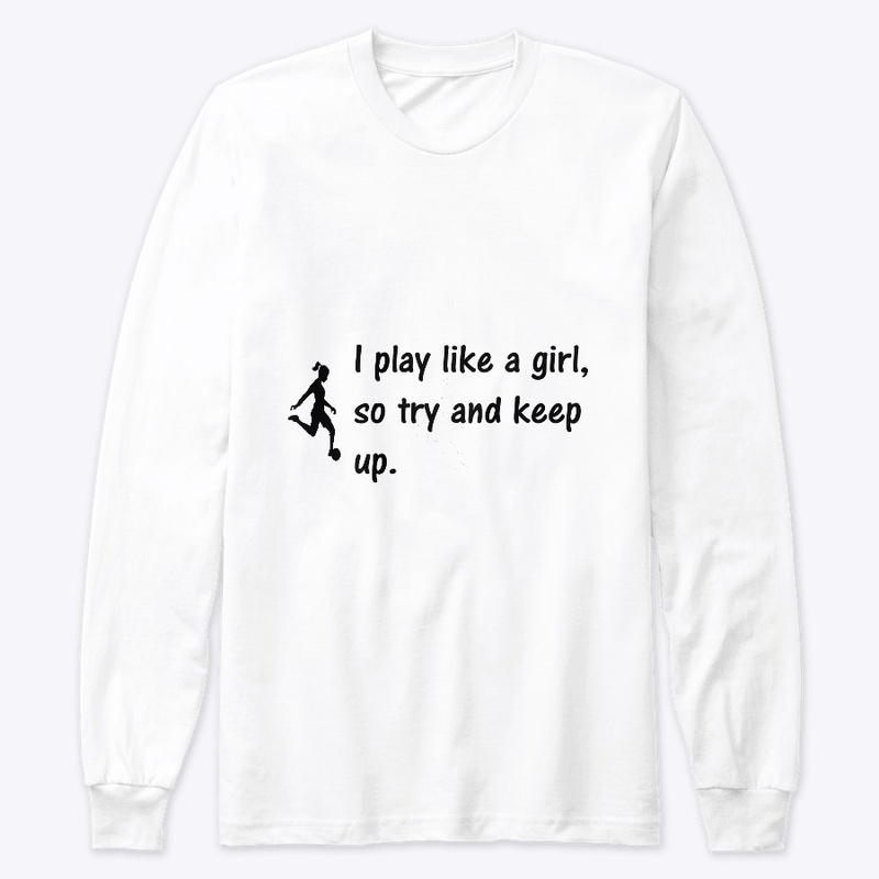 I play like a girl, so try and keep up.