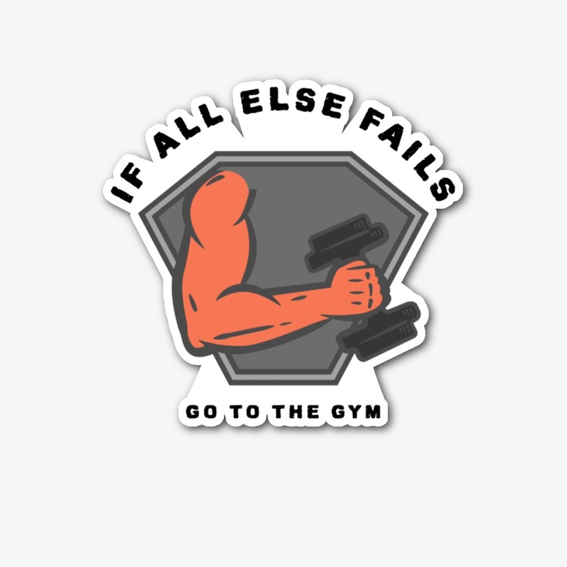 If all else fails go to the GYM
