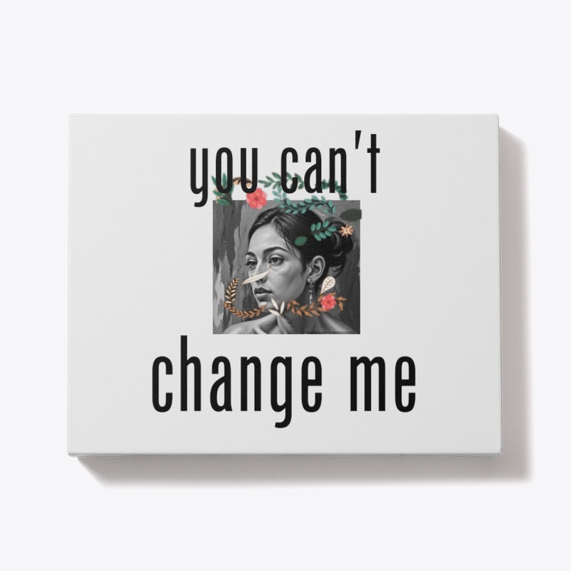 You can't change me 