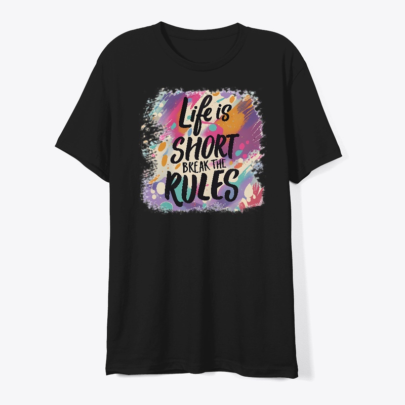 Life is short Break the rules T-shirt