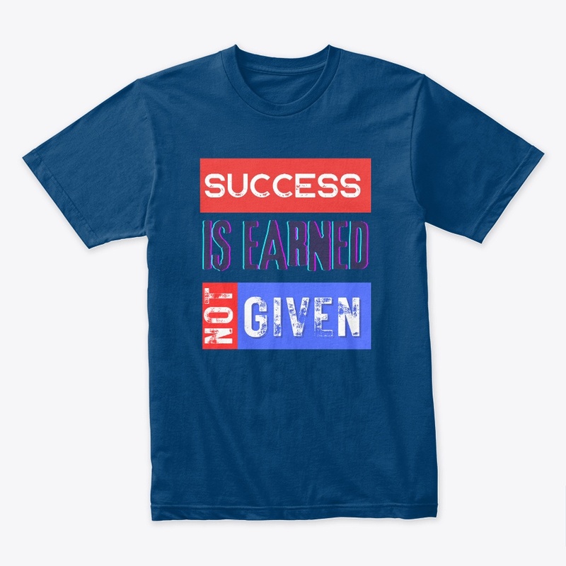 T-shirt Success is Earned, Not Given