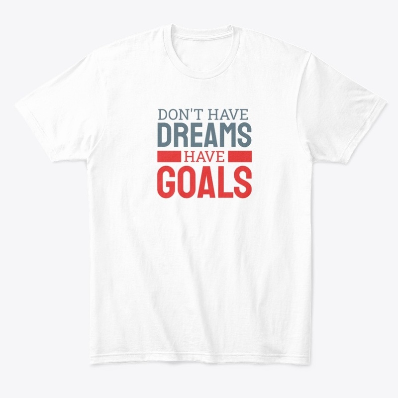 don't have dreams have goals