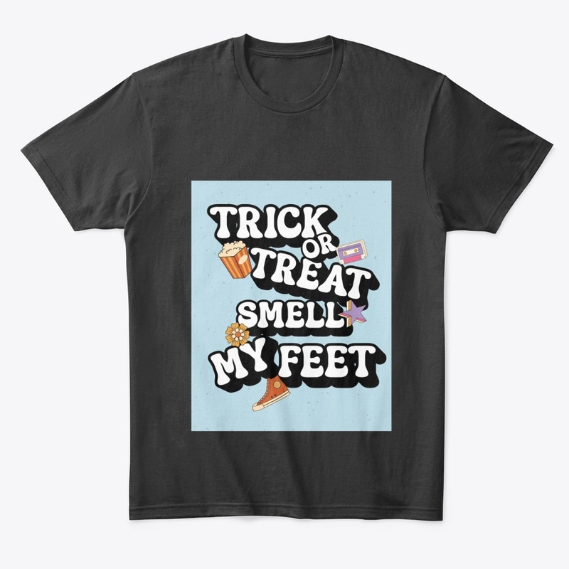 Trick or Treat,Smell My Feet Fun Tshirt 