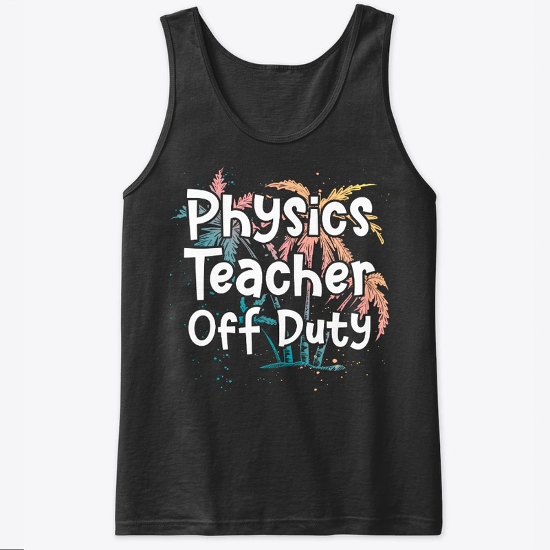 Physics Teacher Vacation Gift Off Duty