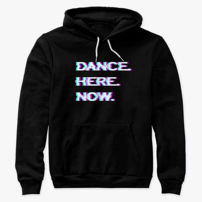 Dance Here Now Hoodies and Sweatshirts