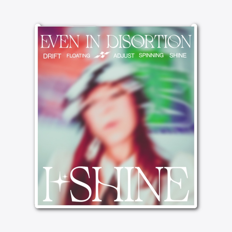 Even In Distortion I Shine