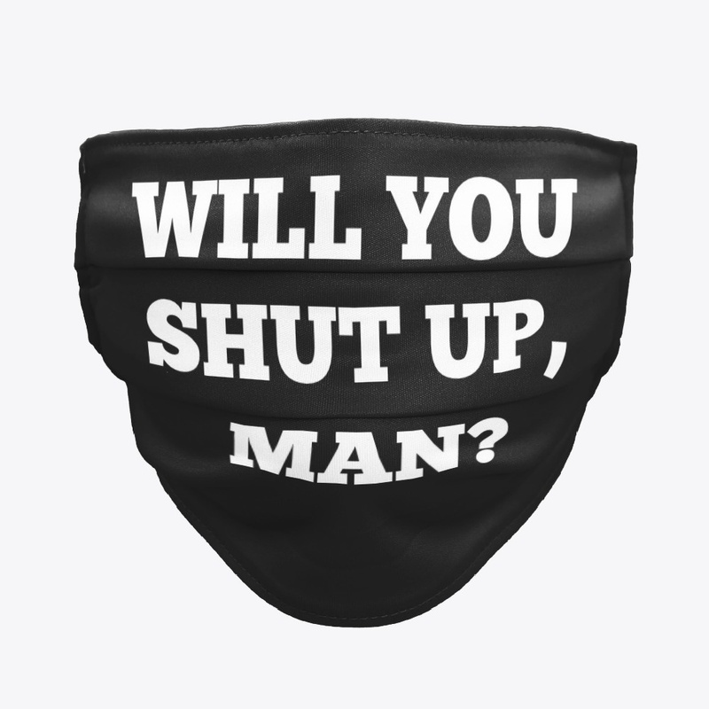 Will you shut up, man?