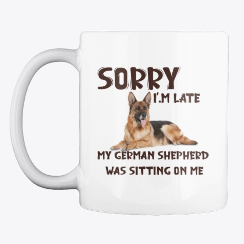 Sorry I'm late My GSD Was Sitting On Me