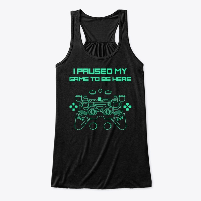 I Paused My Game to Be Here Funny Shirt