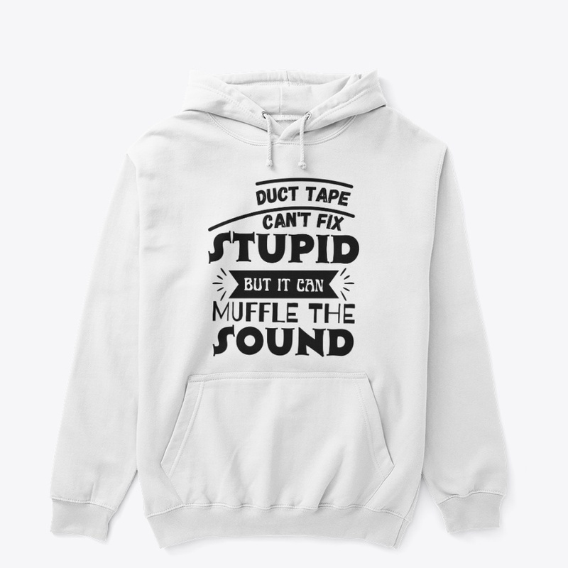 Duct Tape Can't Fix Stupid but it can 