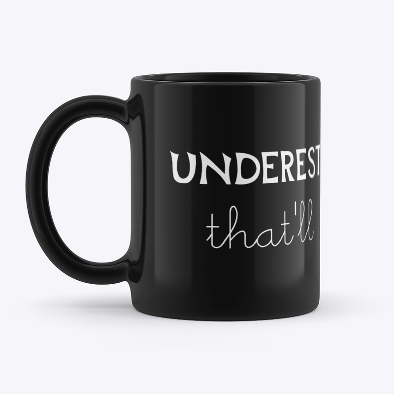 Underestimate me...that'll be fun