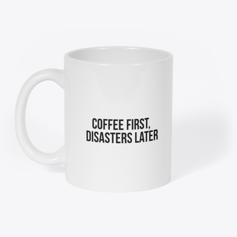 Coffee First, Disasters Later Mug