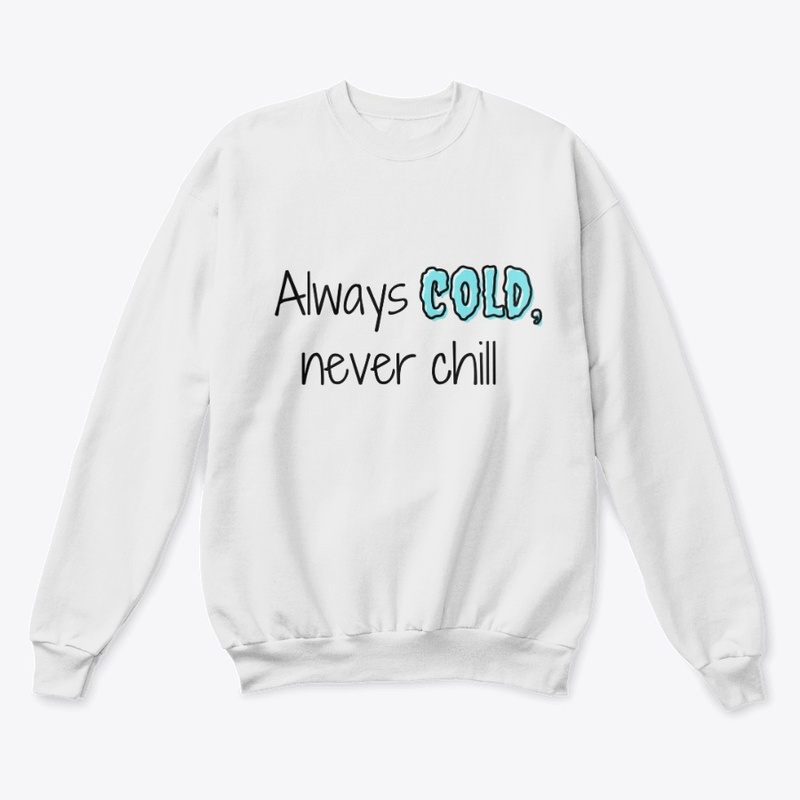 Alway cold, never chill