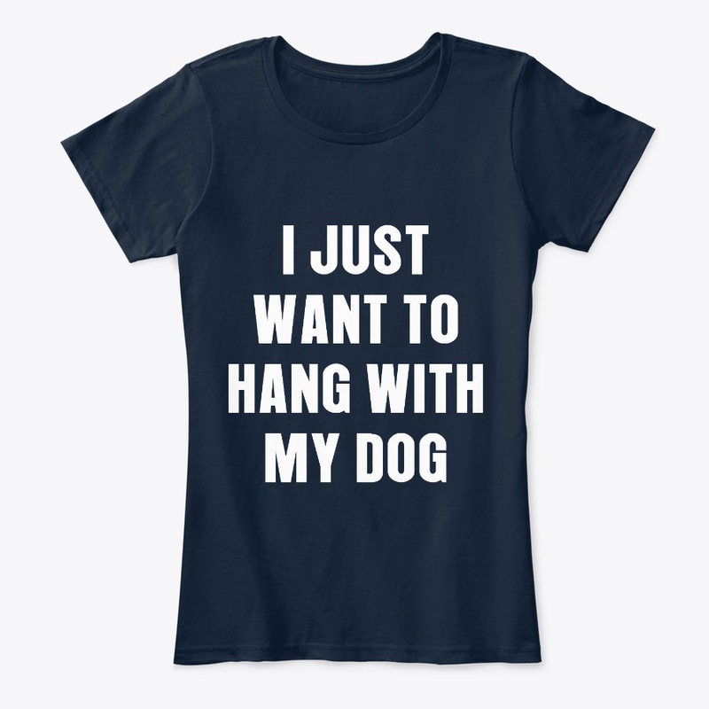 I Just Want To Hang With My Dog T-Shirts