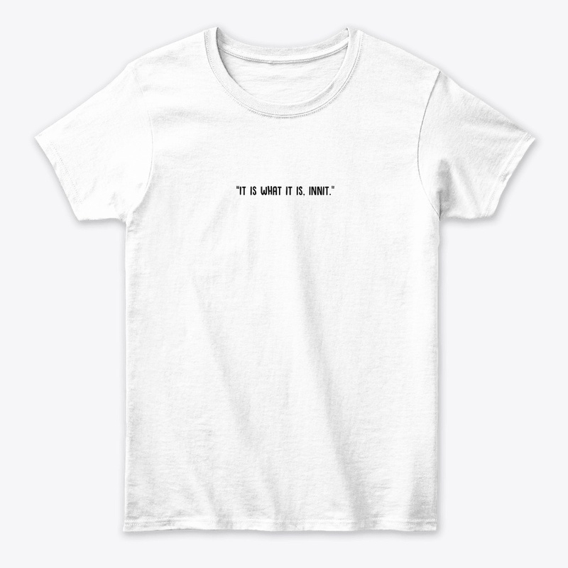 "It is what it is, innit" | Black