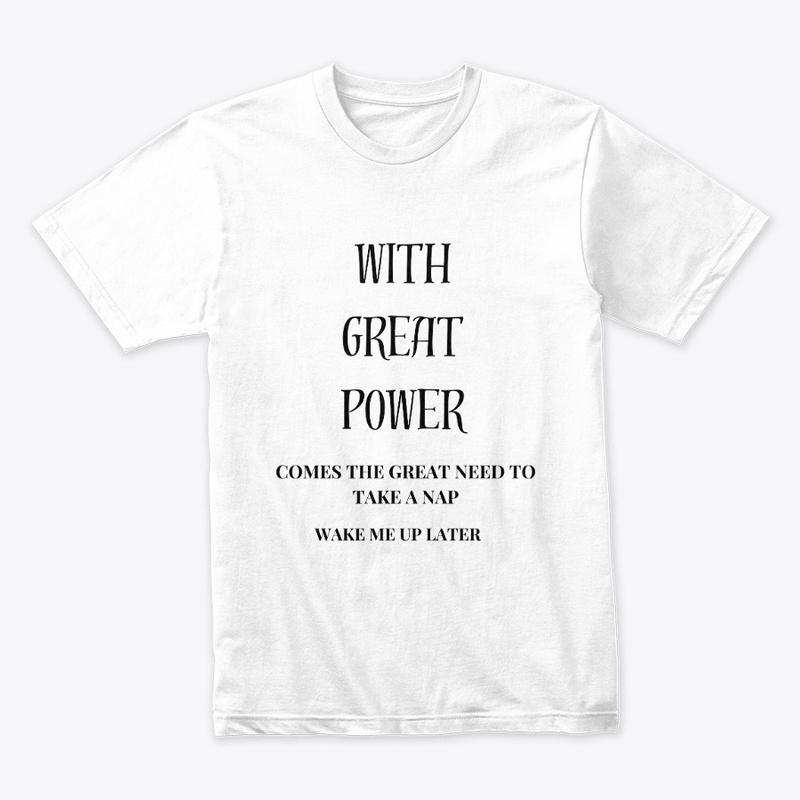 “With great power...Wake me up later.”