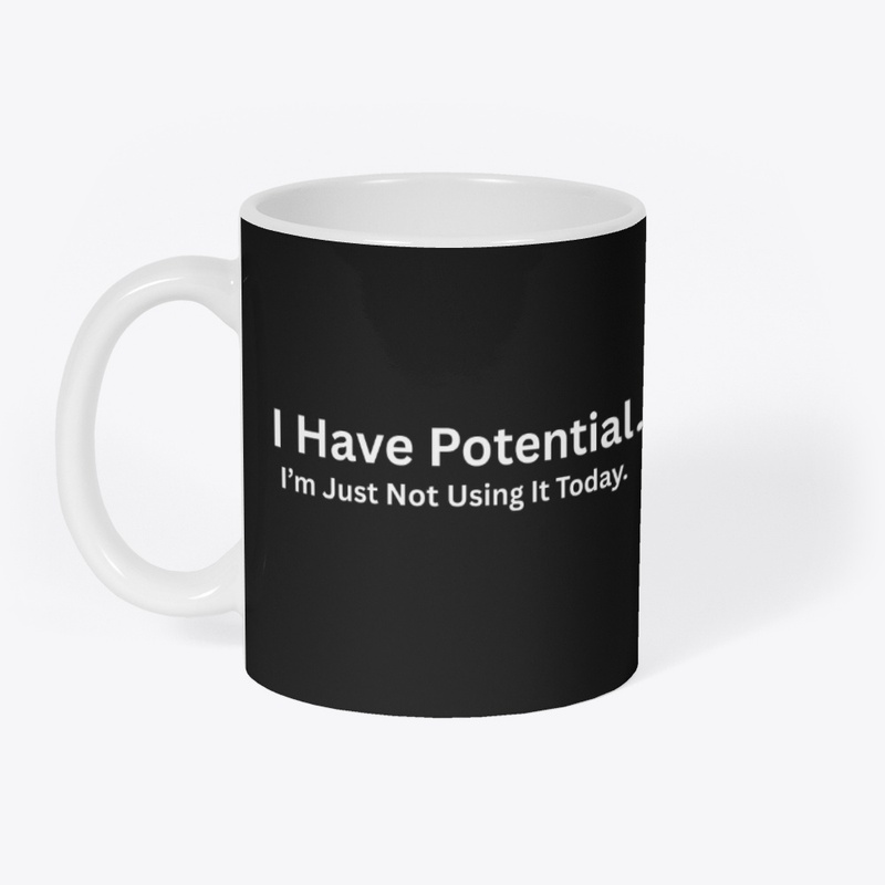 I Have Potential I’m Just Not Using It