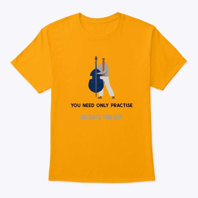 Only Practise On Days You Eat Dbl Bass