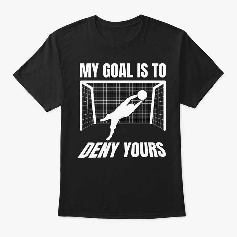Funny Soccer Goalie Gift Goal Is To Deny