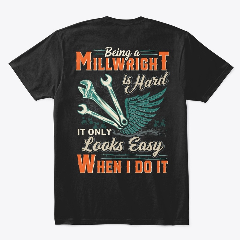 Being A Millwright Is Hard Shirt 