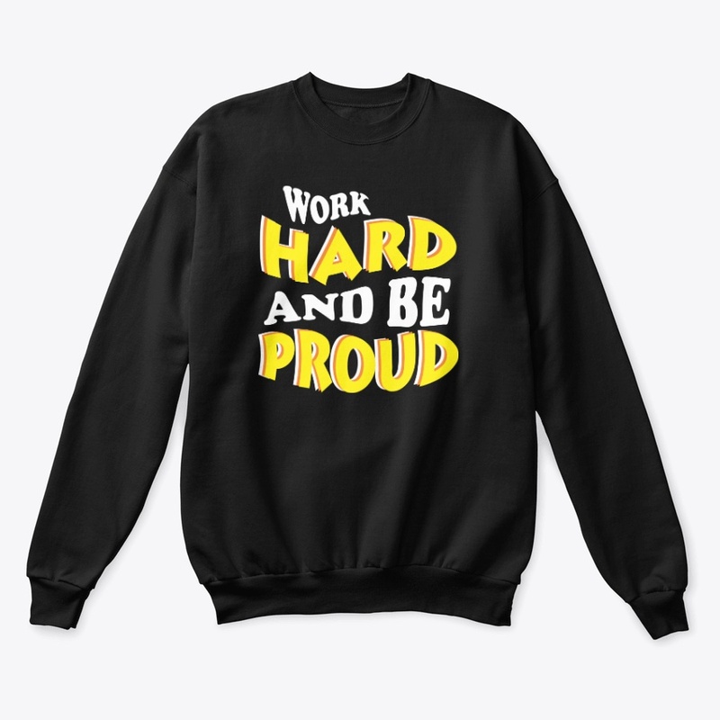 WORK HARD AND BE PROUD