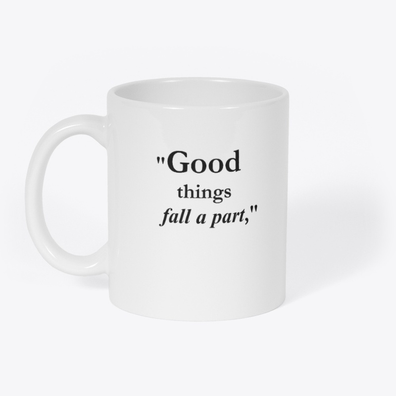  "Good things fall apart,"
