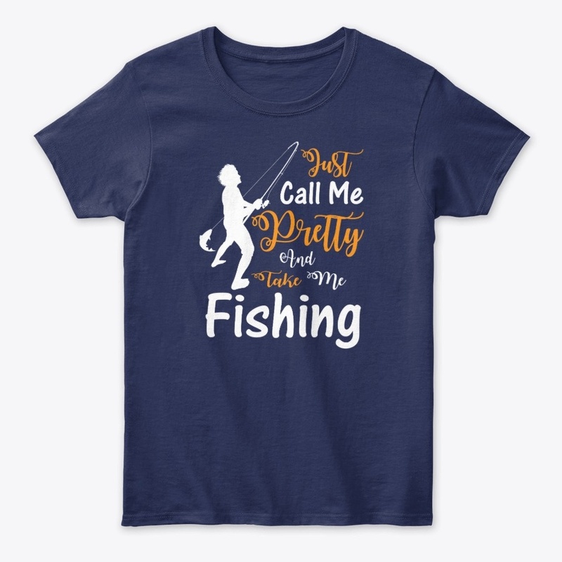 Just Call me Pretty And Take Me Fishing