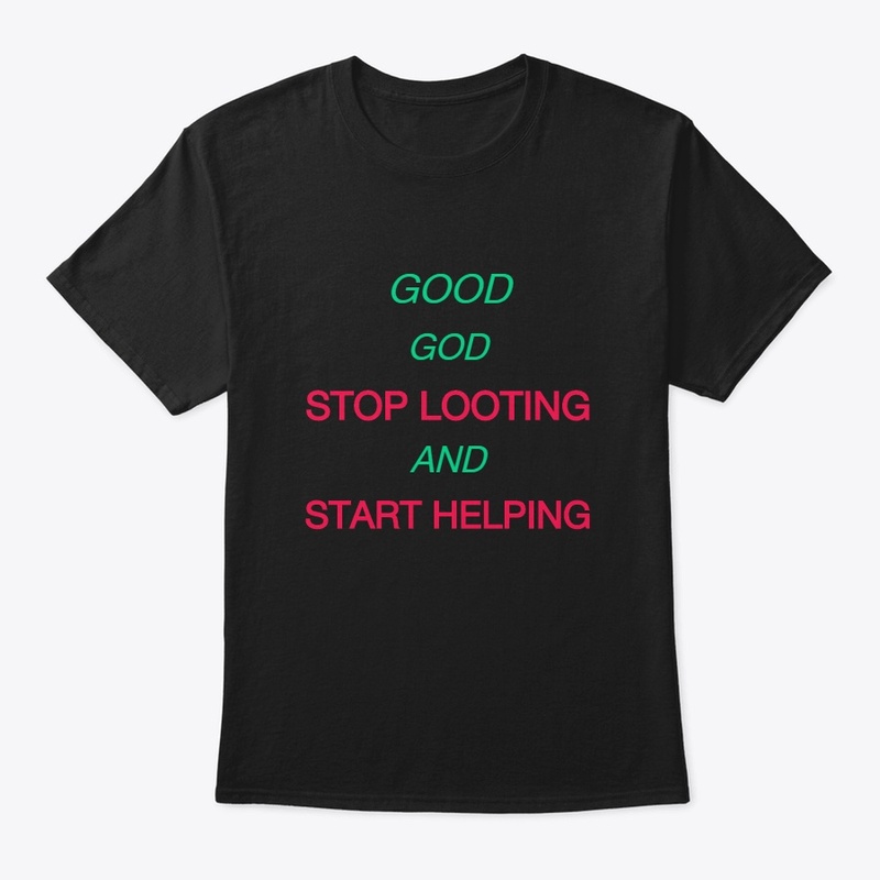GOOD GOD STOP LOOTING AND START HELPING