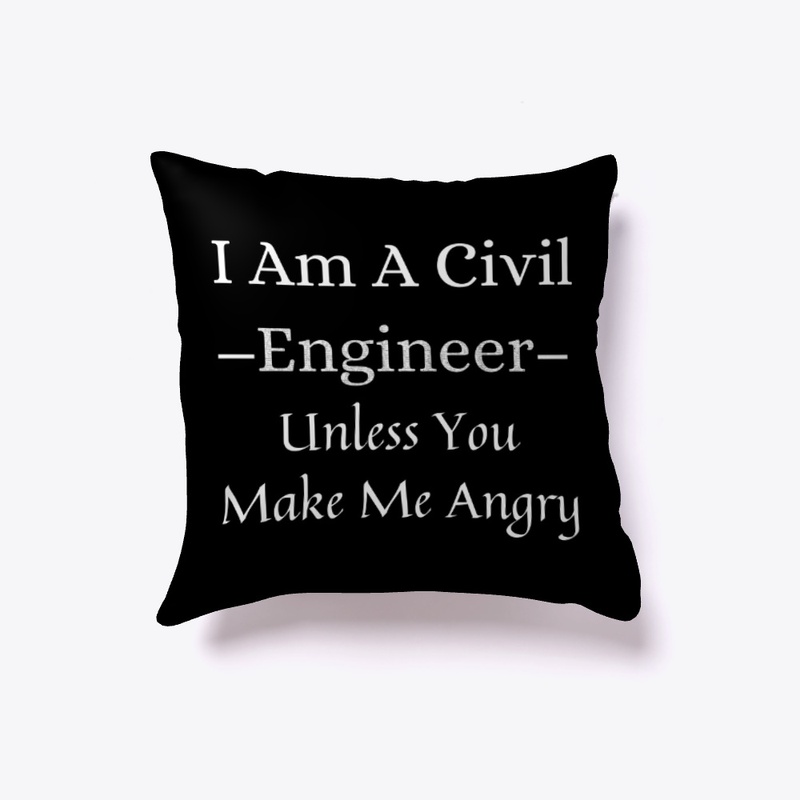 I Am A Civil Engineer Unless You Make me