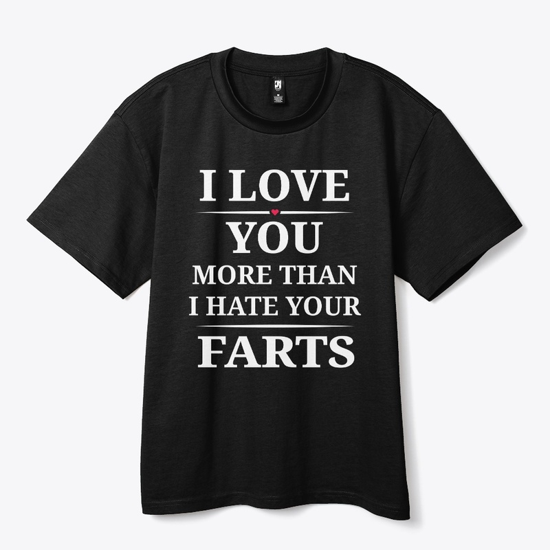 I Love You More Than I Hate Your Farts