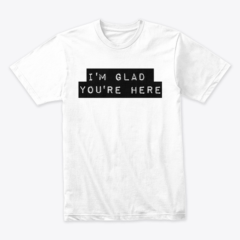 I'm Glad You're Here