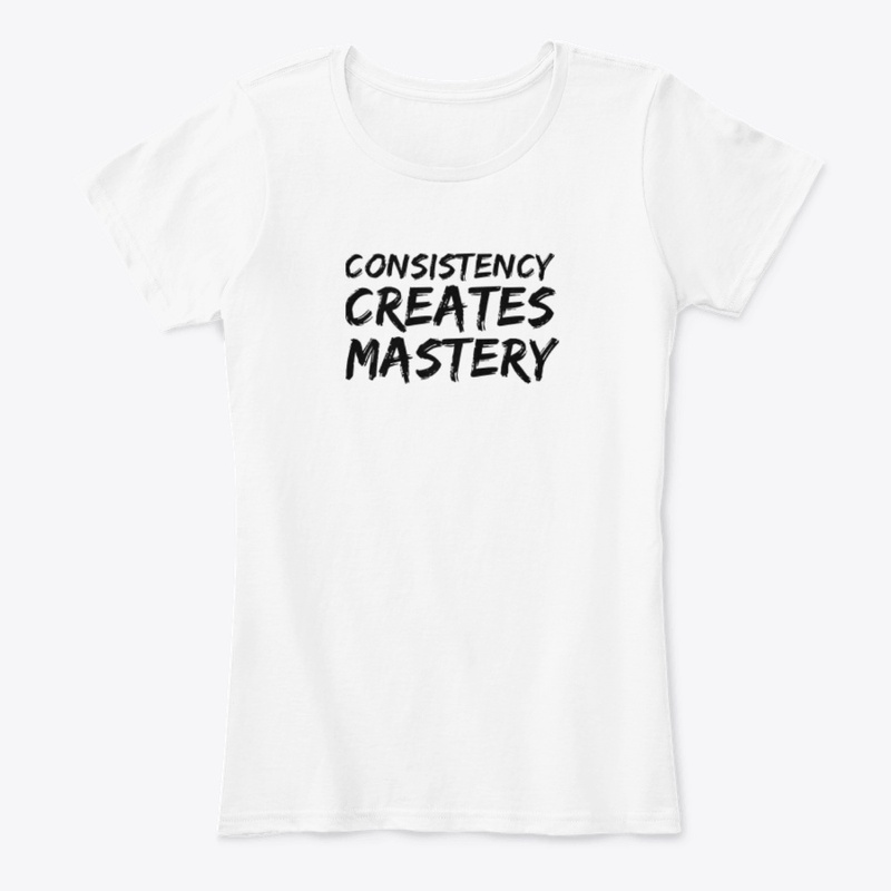 Consistency creates mastery