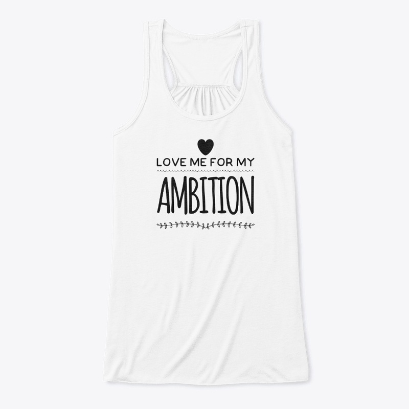 Love me for my Ambition