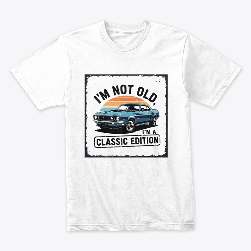 I’m not old, I’m a classic edition