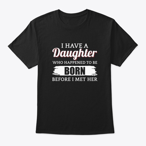 I Have A Daughter Who Happened To Be Bor Black áo T-Shirt Front