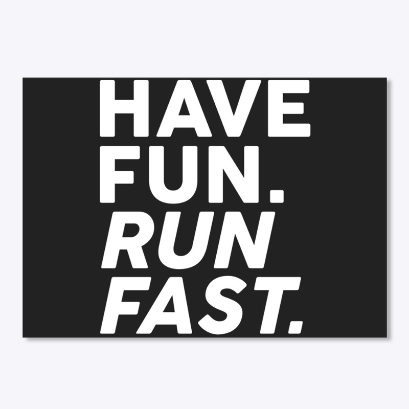 Have fun. Run fast.